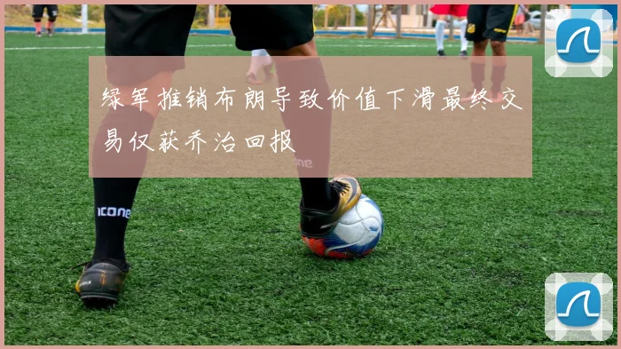 绿军推销布朗导致价值下滑最终交易仅获乔治回报