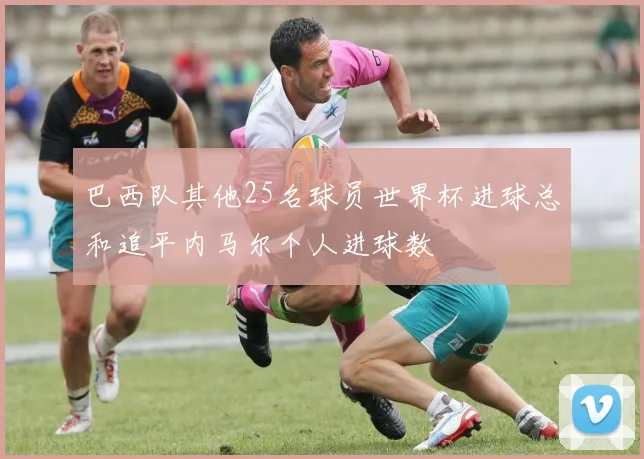 巴西队其他25名球员世界杯进球总和追平内马尔个人进球数