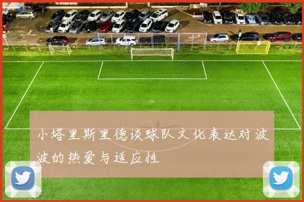 小塔里斯里德谈球队文化表达对波波的热爱与适应性