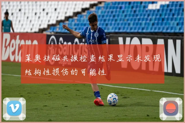 莱奥核磁共振检查结果显示未发现结构性损伤的可能性