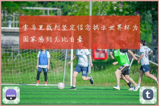 索马里裁判坚定信念执法世界杯为国家感到无比自豪