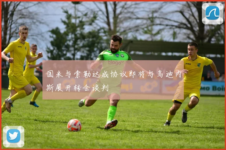 国米与索勒达成协议即将与乌迪内斯展开转会谈判